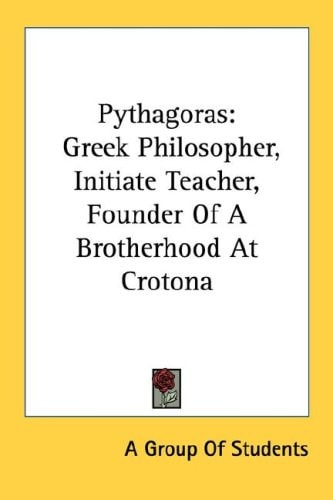 Pythagoras: Greek Philosopher, Initiate Teacher, Founder Of A Brotherhood At Crotona