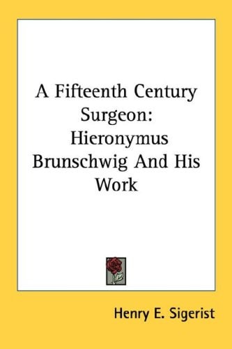 A Fifteenth Century Surgeon: Hieronymus Brunschwig And His Work