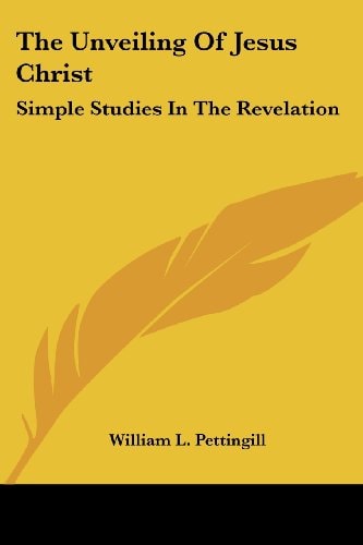 The Unveiling Of Jesus Christ: Simple Studies In The Revelation