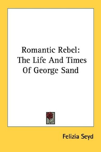 Romantic Rebel: The Life And Times Of George Sand