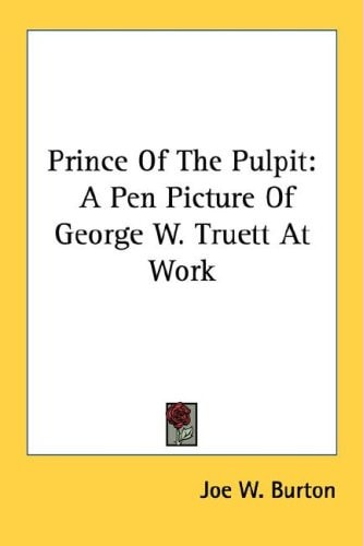Prince Of The Pulpit: A Pen Picture Of George W. Truett At Work