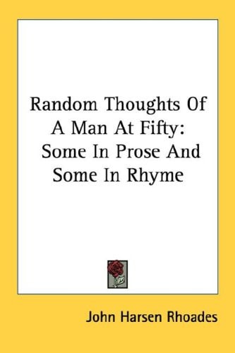 Random Thoughts Of A Man At Fifty: Some In Prose And Some In Rhyme