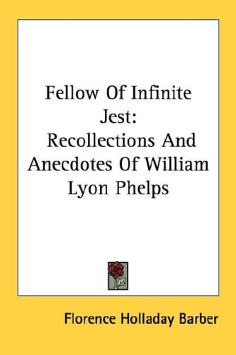Fellow Of Infinite Jest: Recollections And Anecdotes Of William Lyon Phelps