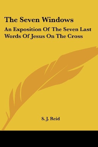 The Seven Windows: An Exposition Of The Seven Last Words Of Jesus On The Cross