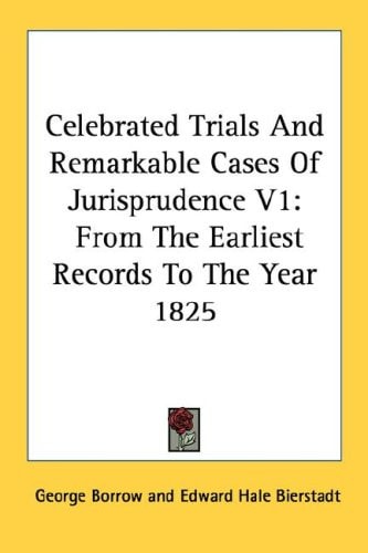 Celebrated Trials And Remarkable Cases Of Jurisprudence V1: From The Earliest Records To The Year 1825