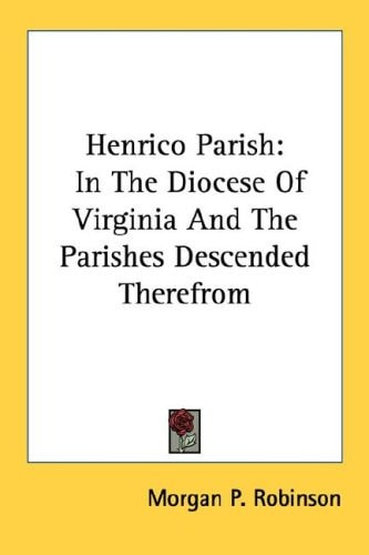 Henrico Parish: In The Diocese Of Virginia And The Parishes Descended Therefrom