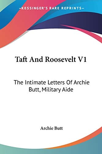 Taft And Roosevelt V1: The Intimate Letters Of Archie Butt, Military Aide