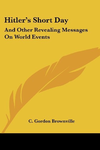 Hitler's Short Day: And Other Revealing Messages On World Events
