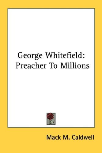 George Whitefield: Preacher To Millions