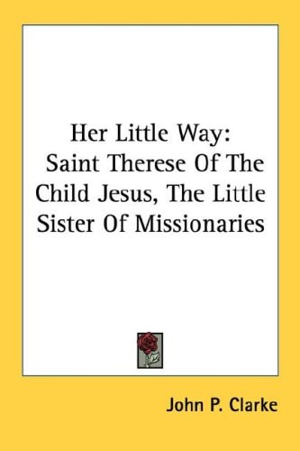 Her Little Way: Saint Therese Of The Child Jesus, The Little Sister Of Missionaries