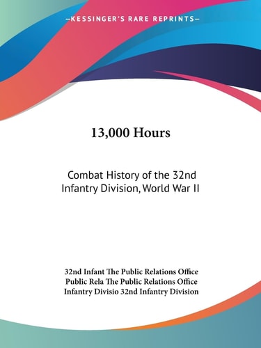 13,000 Hours: Combat History of the 32nd Infantry Division, World War II