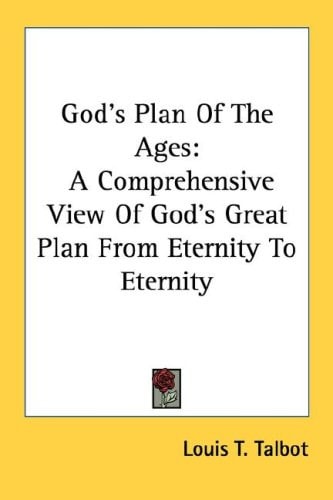 God's Plan Of The Ages: A Comprehensive View Of God's Great Plan From Eternity To Eternity