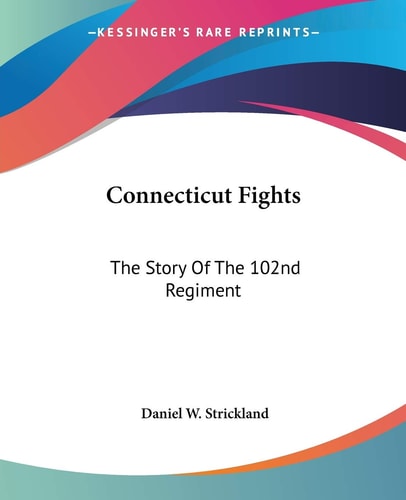 Connecticut Fights: The Story Of The 102nd Regiment