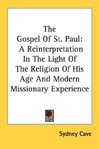 The Gospel Of St. Paul: A Reinterpretation In The Light Of The Religion Of His Age And Modern Missionary Experience