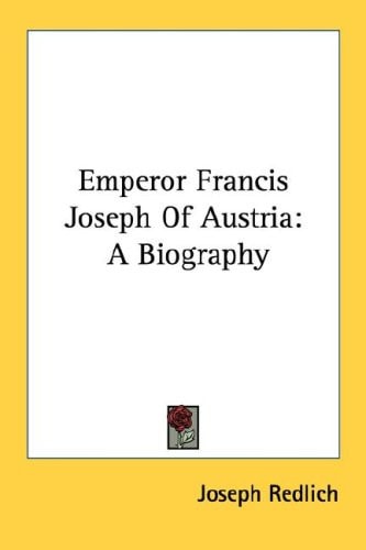 Emperor Francis Joseph Of Austria: A Biography