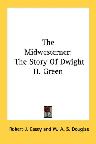 The Midwesterner: The Story Of Dwight H. Green