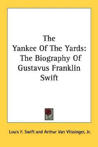 The Yankee Of The Yards: The Biography Of Gustavus Franklin Swift