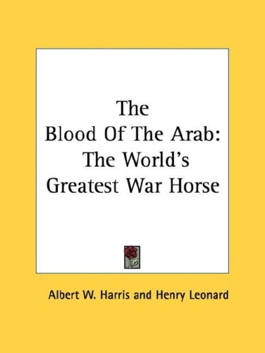 The Blood Of The Arab: The World's Greatest War Horse