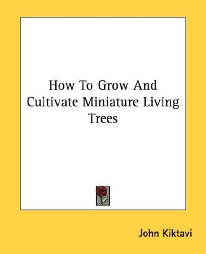 How To Grow And Cultivate Miniature Living Trees