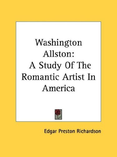 Washington Allston: A Study Of The Romantic Artist In America