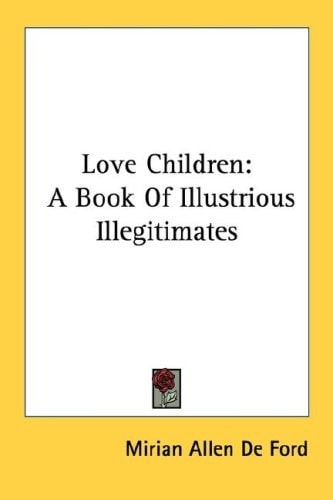 Love Children: A Book Of Illustrious Illegitimates