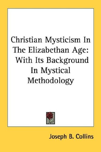 Christian Mysticism In The Elizabethan Age: With Its Background In Mystical Methodology