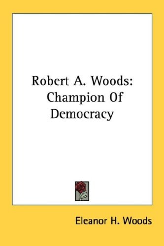 Robert A. Woods: Champion Of Democracy