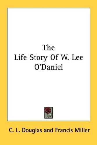 The Life Story Of W. Lee O'Daniel