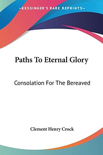 Paths To Eternal Glory: Consolation For The Bereaved