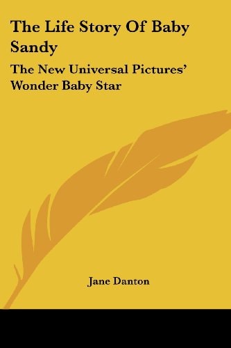The Life Story Of Baby Sandy: The New Universal Pictures' Wonder Baby Star
