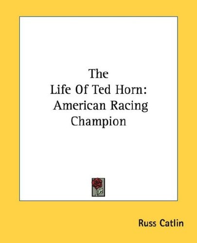 The Life Of Ted Horn: American Racing Champion