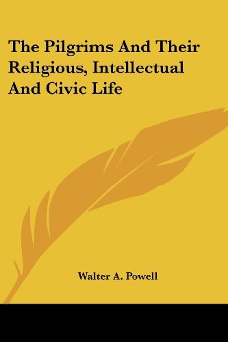 The Pilgrims And Their Religious, Intellectual And Civic Life