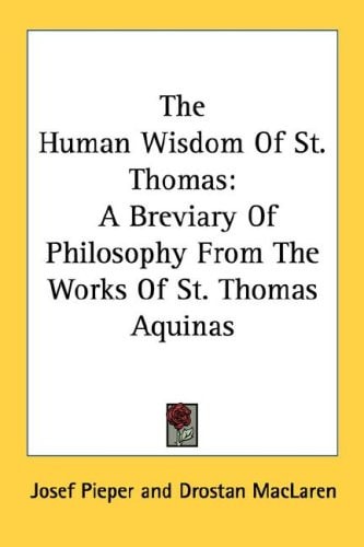 The Human Wisdom Of St. Thomas: A Breviary Of Philosophy From The Works Of St. Thomas Aquinas