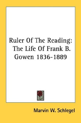 Ruler Of The Reading: The Life Of Frank B. Gowen 1836-1889