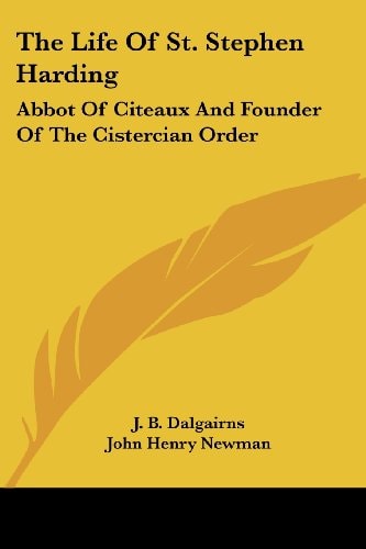 The Life Of St. Stephen Harding: Abbot Of Citeaux And Founder Of The Cistercian Order