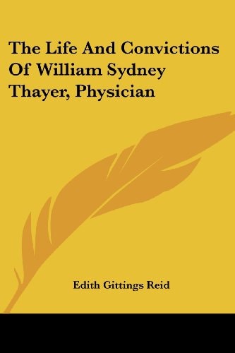 The Life And Convictions Of William Sydney Thayer, Physician