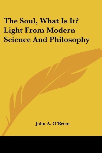 The Soul, What Is It? Light From Modern Science And Philosophy