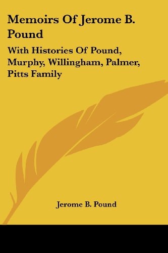 Memoirs Of Jerome B. Pound: With Histories Of Pound, Murphy, Willingham, Palmer, Pitts Family