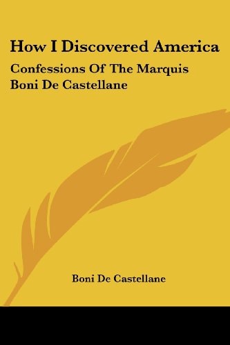 How I Discovered America: Confessions Of The Marquis Boni De Castellane