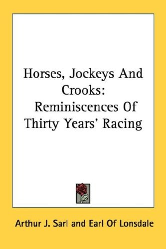 Horses, Jockeys And Crooks: Reminiscences Of Thirty Years' Racing