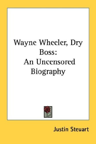 Wayne Wheeler, Dry Boss: An Uncensored Biography