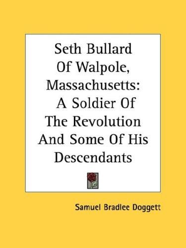 Seth Bullard Of Walpole, Massachusetts: A Soldier Of The Revolution And Some Of His Descendants