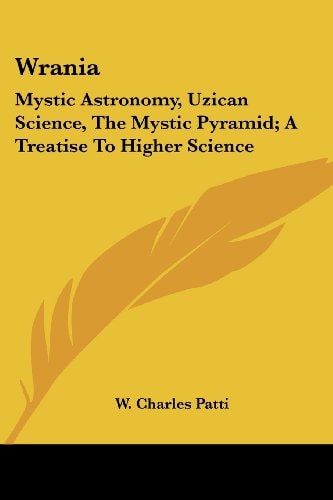 Wrania: Mystic Astronomy, Uzican Science, The Mystic Pyramid; A Treatise To Higher Science