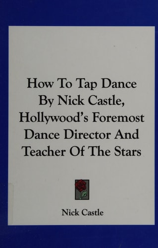 How To Tap Dance By Nick Castle, Hollywood's Foremost Dance Director And Teacher Of The Stars