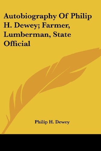 Autobiography Of Philip H. Dewey; Farmer, Lumberman, State Official