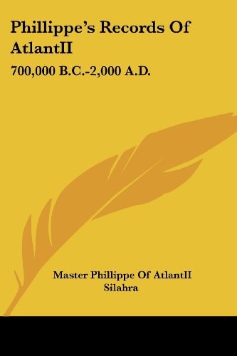 Phillippe's Records Of AtlantII: 700,000 B.C.-2,000 A.D.