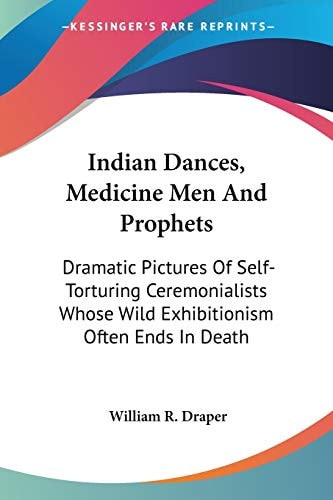 Indian Dances, Medicine Men And Prophets: Dramatic Pictures Of Self-Torturing Ceremonialists Whose Wild Exhibitionism Often Ends In Death