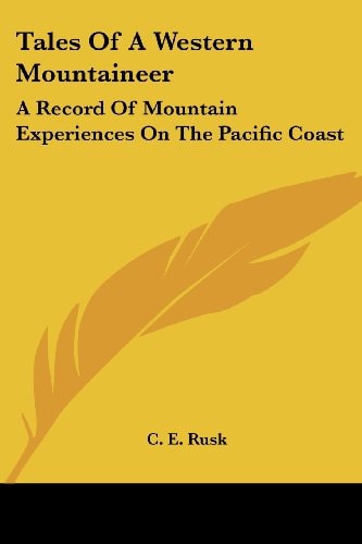 Tales Of A Western Mountaineer: A Record Of Mountain Experiences On The Pacific Coast