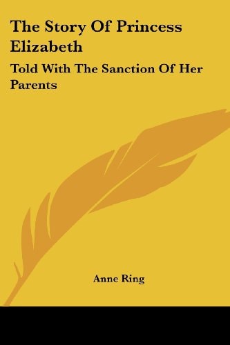 The Story Of Princess Elizabeth: Told With The Sanction Of Her Parents