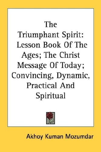 The Triumphant Spirit: Lesson Book Of The Ages; The Christ Message Of Today; Convincing, Dynamic, Practical And Spiritual